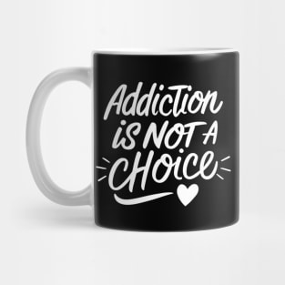 Addiction Is Not A Choice Mug